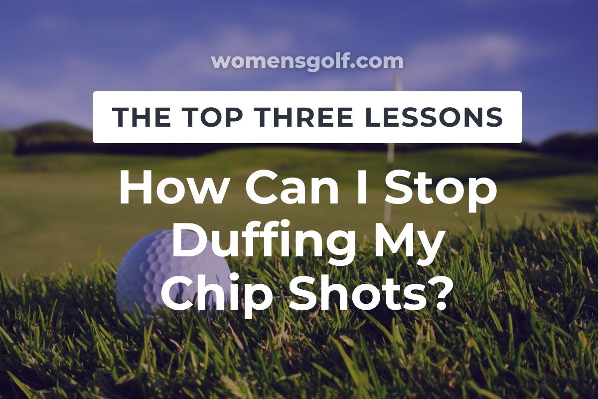 How Can I Stop Duffing My Chip Shots - Womens Golf